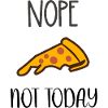 Nope not today Pizza
