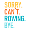 Sorry Can't Rowing Bye - Rudern - Ruderer Ruderin