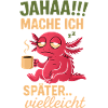 Axolotl Spruch Mache Ich Später