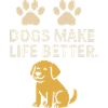 DOGS MAKE LIFE BETTER.