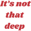 It's Not That Deep – Quote Shirt