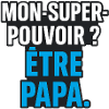 Mon super-pouvoir ? Être papa.