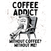 Coffee Addict – Without Coffee Without Me