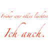 Früher war alles leichter.