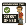 Achievement Unlocked – Got Out of Bed