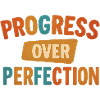 Progress Over Perfection