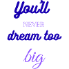 “Dream Too Big”
