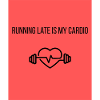 Running Late is My Cardio
