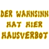 Der Wahnsinn hat hier Hausverbot