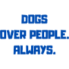 DOGS OVER PEOPLE. ALWAYS.