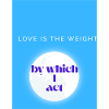 LOVE IS THE WEIGHT