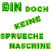 Bin doch keine Sprueche Maschine