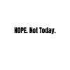 Nope. Not Today – Lazy Mood Statement