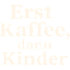 Erst Kaffee, Dann Kinder (hellbeige)