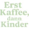 Erst Kaffee, Dann Kinder (salbeigrün)