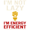 I'm not lazy, I'm energy efficient