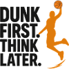 First dunk then think basketball