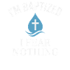 I'm baptized, fear nothing