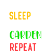 Eat Sleep Grow a garden Repeat