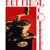 BUT FIRST, COFFEE