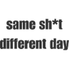 Same Shit Different Day – Sarkastisches Statement