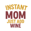 Instant Mom – Just Add Wine
