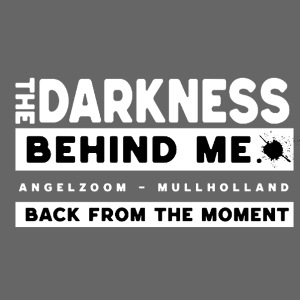 the darkness behind me