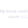 My Ideas Don’t Clock Out