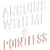 Arguing With Me Is Pointless