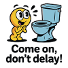 TOILETS,COME ON, DON'T DELAY