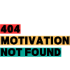 404 Motivation Not Found – Funny Quote