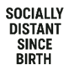 Socially Distant Since Birth