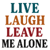 Live Laugh Leave Me Alone 