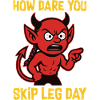 "How Dare You Skip Leg Day"