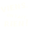 viens on fait rien