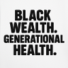 BLACK WEALTH. GENERATIONAL HEALTH