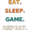 Eat. Sleep. Game. Repeat.