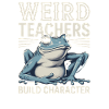 Weird Teachers Build Character Appreciation