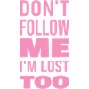 Don't Follow Me I'm Lost Too Pink Text Back