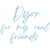 Dyor pour mes vrais amis