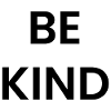 Be Kind – Bleib freundlich, immer.