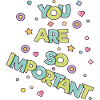 You are so important