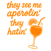 They see me aperolin...