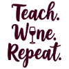 Teach. Wine. Repeat. Teacher's saying
