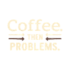 Kaffee, dann Probleme Spruch