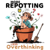 Overthinking? Time for repotting!