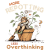 Overthinking? Time for repotting!