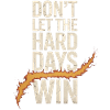 Dont Let The Hard Days Win