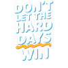 Dont Let The Hard Days Win