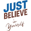 JUST BELIEVE IN YOURSELF